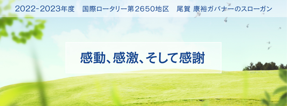 2022-2023年度　国際ロータリー第２６５０地区　尾賀 康裕ガバナーのスローガン「感動、感激、そして感謝」